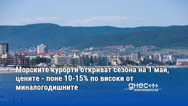 Морските курорти откриват сезона на 1 май, цените - поне 10-15% по високи от миналогодишните