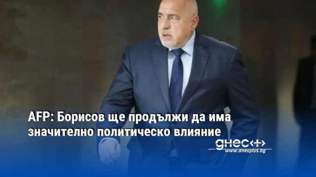 AFP: Борисов ще продължи да има значително политическо влияние