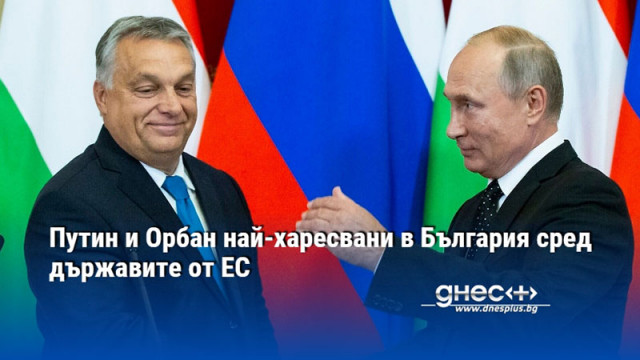 Путин и Орбан най-харесвани в България сред държавите от ЕС