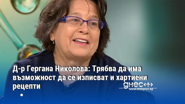 Д-р Гергана Николова: Трябва да има възможност да се изписват и хартиени рецепти