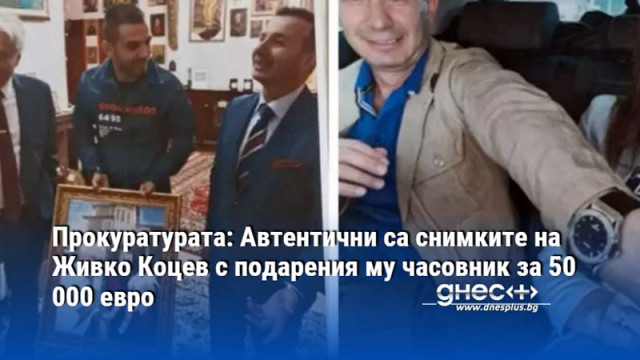 Прокуратурата: Автентични са снимките на Живко Коцев с подарения му часовник за 50 000 евро