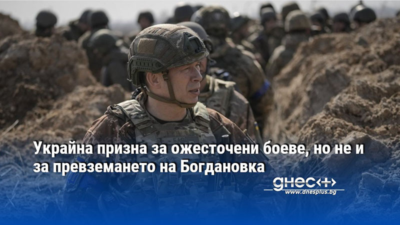 Украйна призна за ожесточени боеве, но не и за превземането на Богдановка