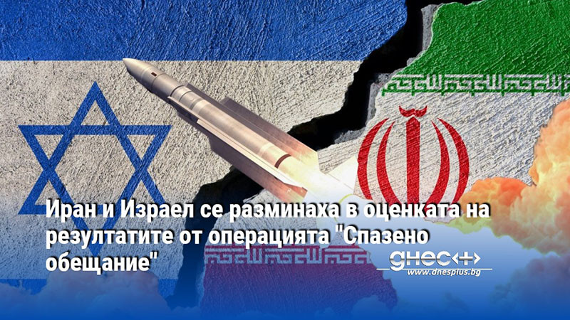 Иран и Израел се разминаха в оценката на резултатите от операцията "Спазено обещание"