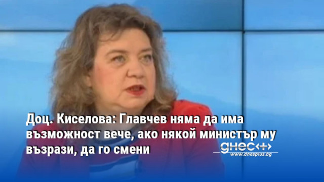 Доц. Киселова: Главчев няма да има възможност вече, ако някой министър му възрази, да го смени