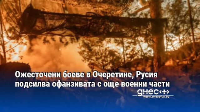 Ожесточени боеве в Очеретине, Русия подсилва офанзивата с още военни части