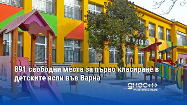 891 свободни места за първо класиране в детските ясли във Варна