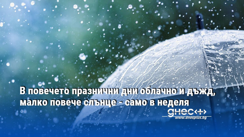 В повечето празнични дни облачно и дъжд, малко повече слънце - само в неделя
