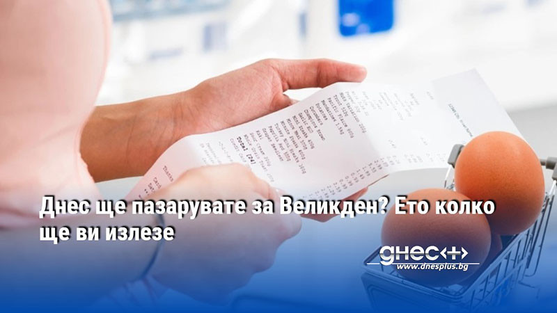 Днес ще пазарувате за Великден? Ето колко ще ви излезе