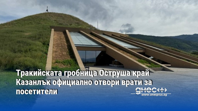 Тракийската гробница Оструша край Казанлък официално отвори врати за посетители