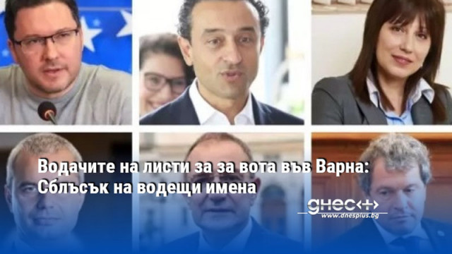 Водачите на листи за за вота във Варна: Сблъсък на водещи имена