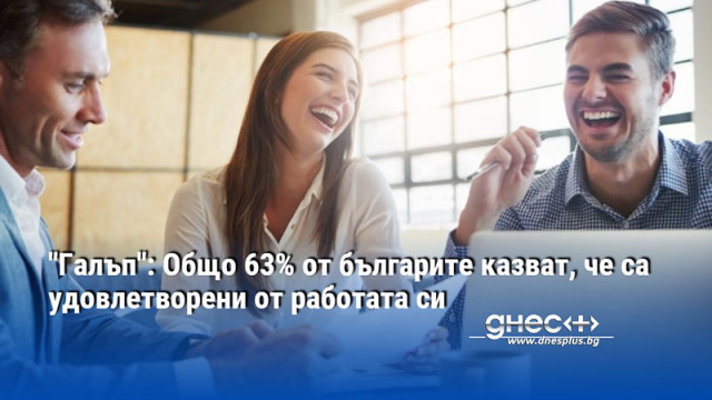 "Галъп": Общо 63% от българите казват, че са удовлетворени от работата си