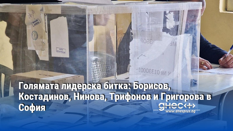 Голямата лидерска битка: Борисов, Костадинов, Нинова, Трифонов и Григорова в София