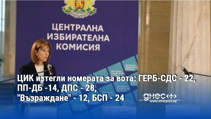 ЦИК изтегли номерата за вота: ГЕРБ-СДС - 22, ПП-ДБ -14, ДПС - 28, "Възраждане" - 12, БСП - 24