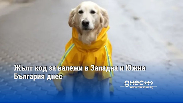 Жълт код за валежи в Западна и Южна България днес