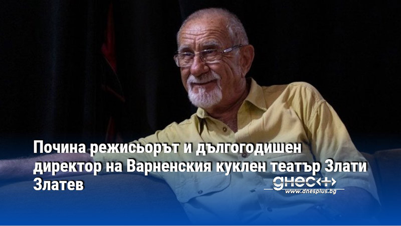 На 84-годишна възраст почина режисьорът Злати Златев, дългогодишен директор на