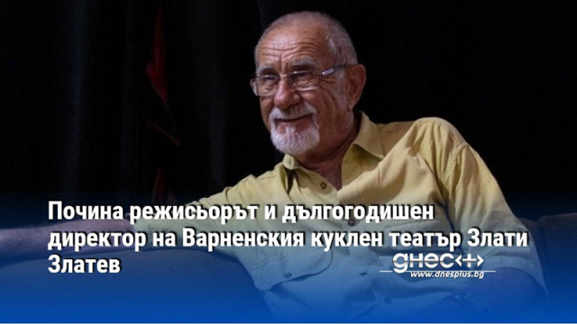 На 84 годишна възраст почина режисьорът Злати Златев дългогодишен директор на