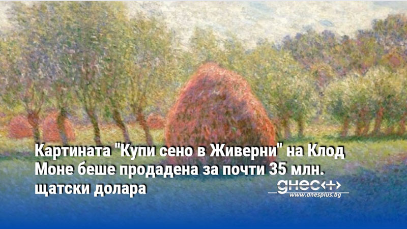 Картината "Купи сено в Живерни" на Клод Моне беше продадена за почти 35 млн. щатски долара