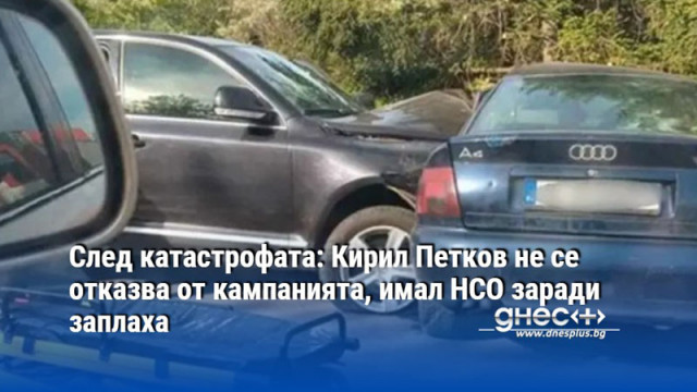 След катастрофата: Кирил Петков не се отказва от кампанията, имал НСО заради заплаха