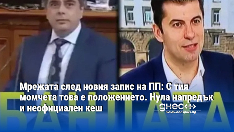 Мрежата след новия запис на ПП: С тия момчета това е положението. Нула напредък и неофициален кеш