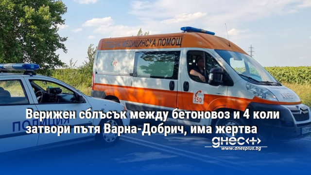 Верижен сблъсък между бетоновоз и 4 коли затвори пътя Варна-Добрич, има жертва (ОБНОВЕНА)