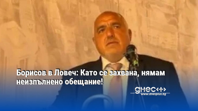 Борисов в Ловеч: Като се захвана, нямам неизпълнено обещание!