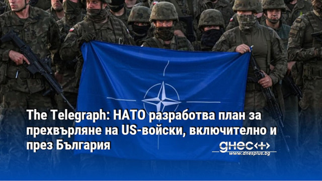 The Telegraph: НАТО разработва план за прехвърляне на US-войски, включително и през България