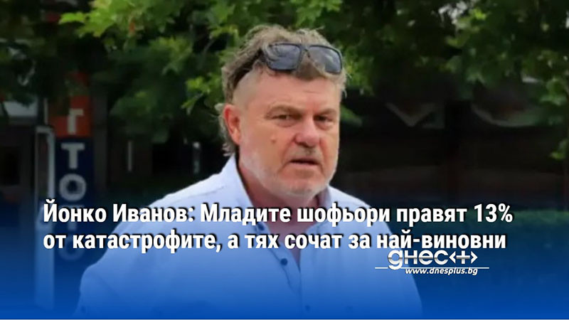 Йонко Иванов: Младите шофьори правят 13% от катастрофите, а тях сочат за най-виновни