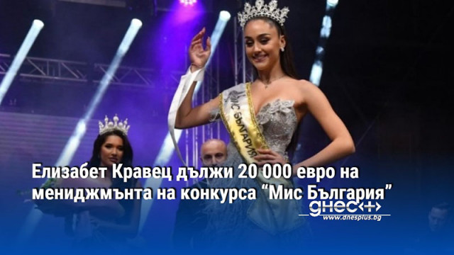 Елизабет Кравец дължи 20 000 евро на мениджмънта на конкурса “Мис България”