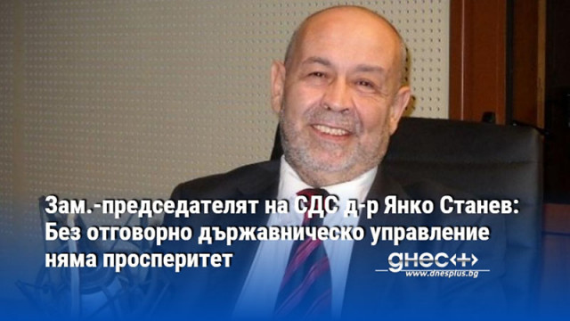 Зам.-председателят на СДС д-р Янко Станев: Без отговорно държавническо управление няма просперитет