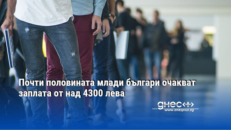 Почти половината млади българи очакват заплата от над 4300 лева