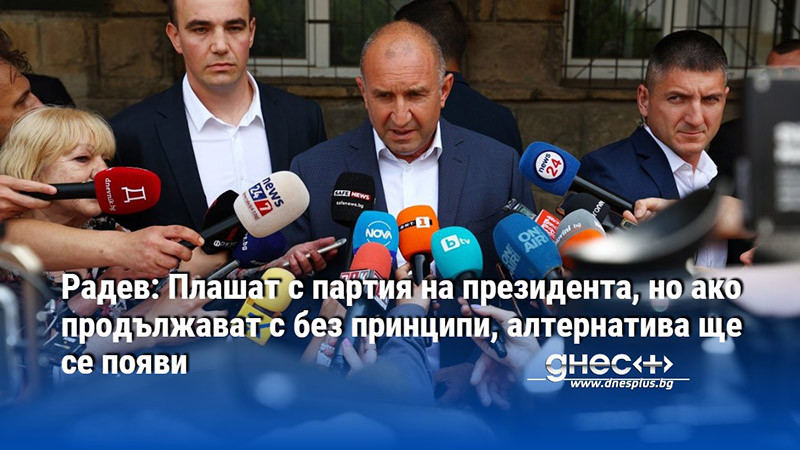 Радев: Плашат с партия на президента, но ако продължават с без принципи, алтернатива ще се появи