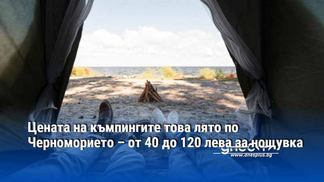 Цената на къмпингите това лято по Черноморието – от 40 до 120 лева за нощувка