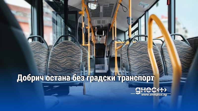 Добрич остана без градски транспорт