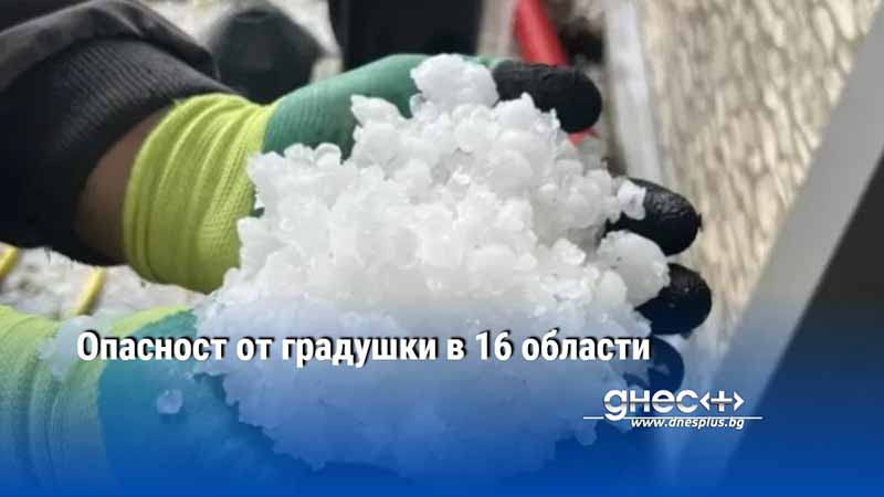 Опасност от градушки в 16 области