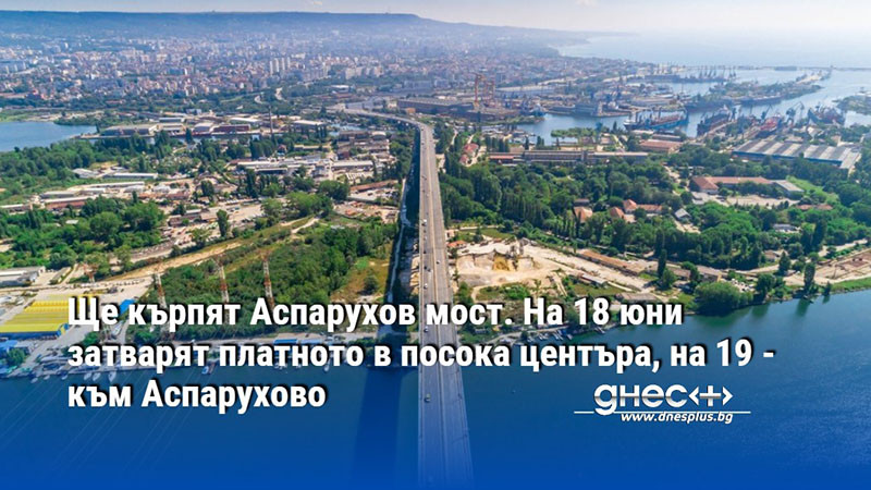 Ще кърпят Аспарухов мост. На 18 юни затварят платното в посока центъра, на 19 - към Аспарухово