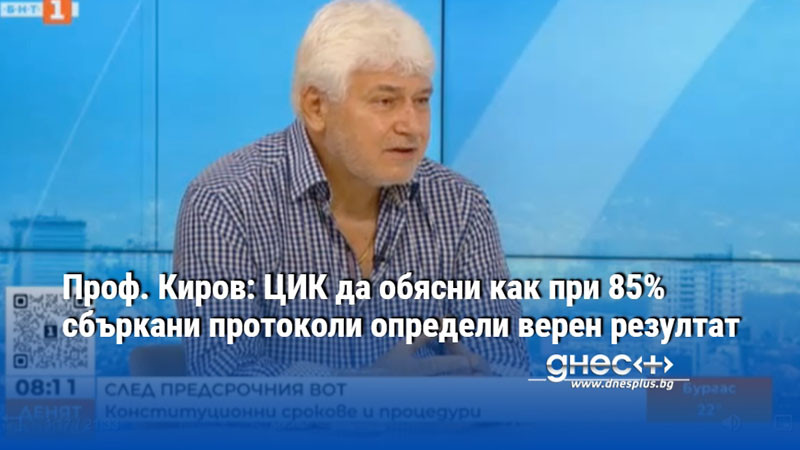 Проф. Киров: ЦИК да обясни как при 85% сбъркани протоколи определи верен резултат