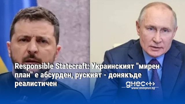 Responsible Statecraft: Украинският "мирен план" е абсурден, руският - донякъде реалистичен