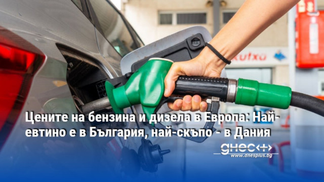 Цените на бензина и дизела в Европа: Най-евтино е в България, най-скъпо - в Дания