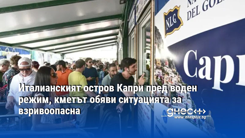 Италианският остров Капри пред воден режим, кметът обяви ситуацията за взривоопасна