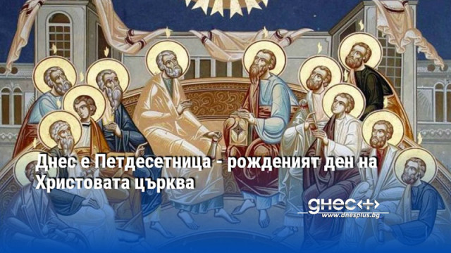 Днес е Петдесетница - рожденият ден на Христовата църква