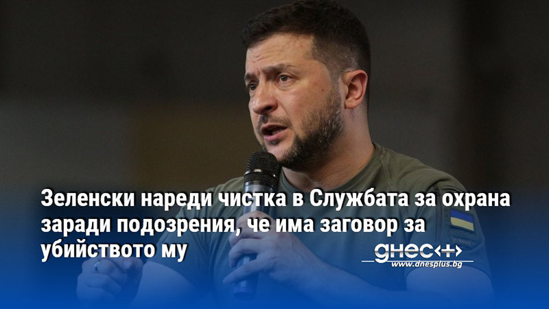 Зеленски нареди чистка в Службата за охрана заради подозрения, че има заговор за убийството му