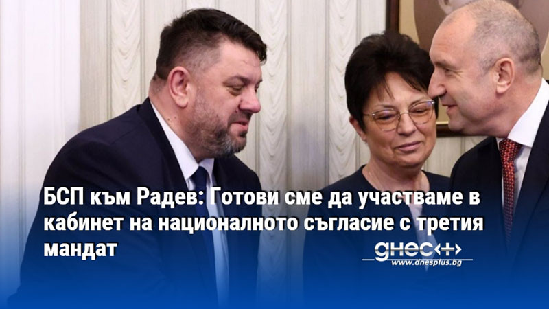 БСП към Радев: Готови сме да участваме в кабинет на националното съгласие с третия мандат