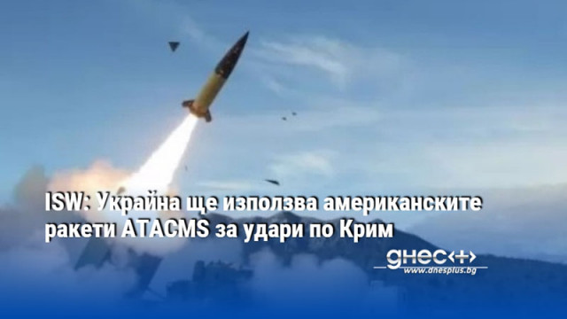 ISW: Украйна ще използва американските ракети ATACMS за удари по Крим