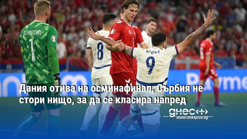 Дания отива на осминафинал, Сърбия не стори нищо, за да се класира напред