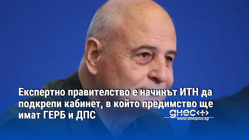 Експертно правителство е начинът ИТН да подкрепи кабинет, в който предимство ще имат ГЕРБ и ДПС