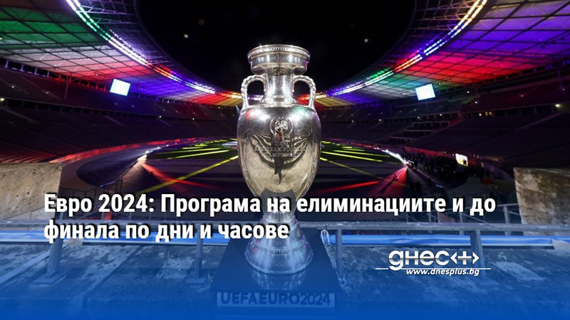 Евро 2024: Програма на елиминациите и до финала по дни и часове