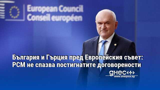 България и Гърция пред Европейския съвет: РСМ не спазва постигнатите договорености