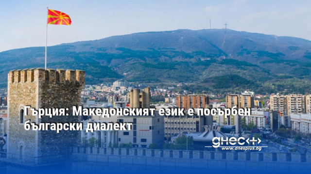 Гърция: Македонският език е посърбен български диалект