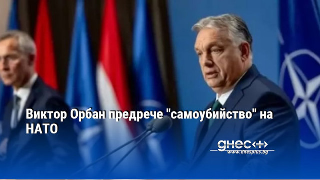 Виктор Орбан предрече "самоубийство" на НАТО