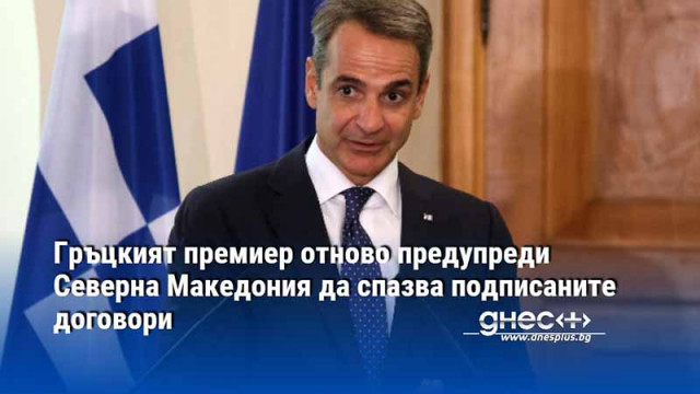 Гръцкият премиер отново предупреди Северна Македония да спазва подписаните договори